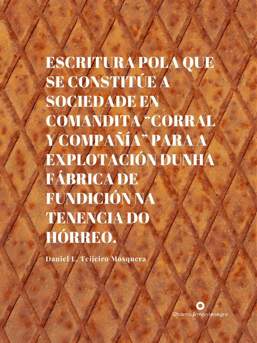 Escritura pola que se constitúe a Sociedade en comandita “Corral y Compañía” para a explotación dunha fábrica de fundición na Tenencia do Hórreo.