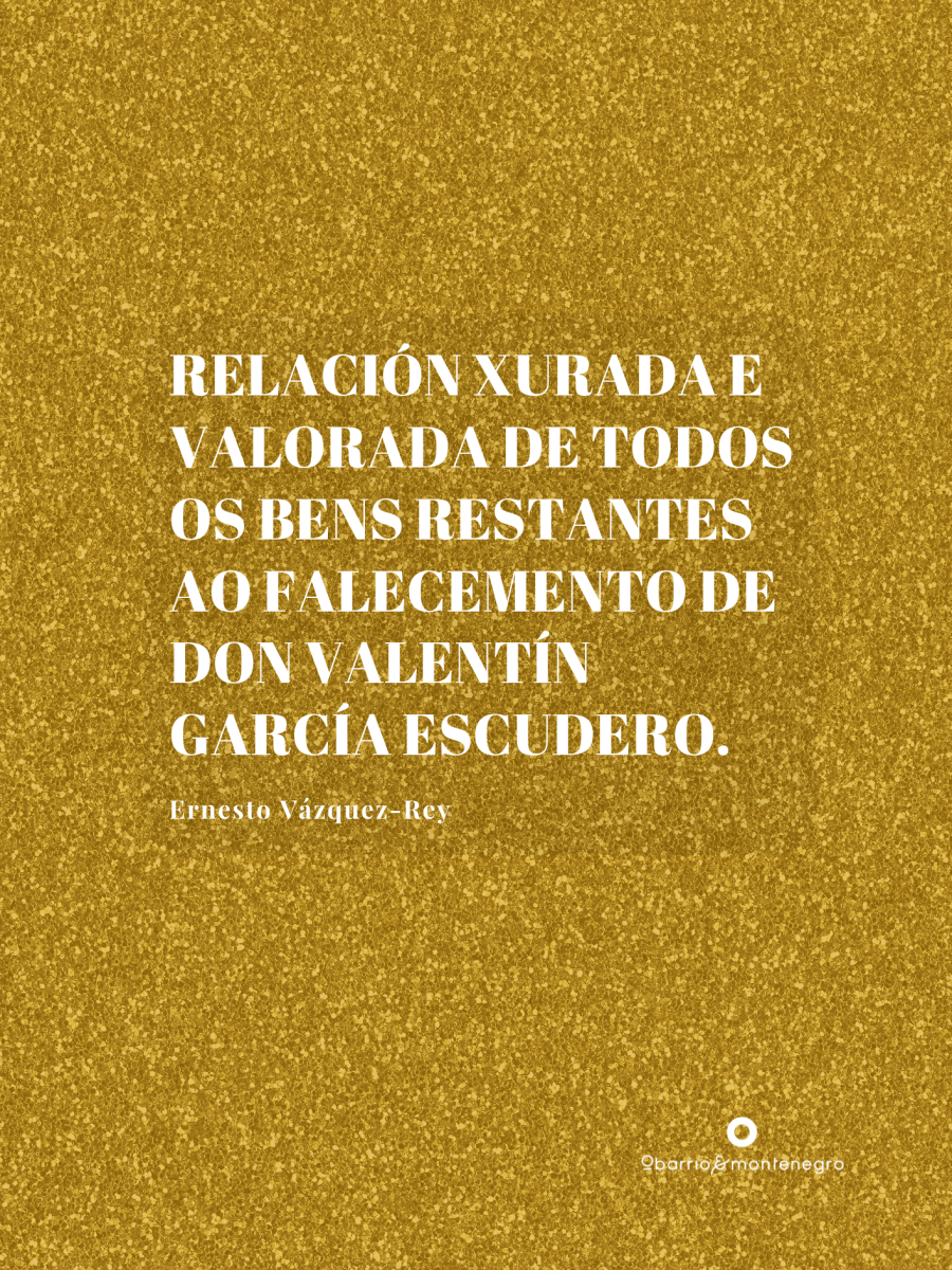 Relación xurada e valorada de todos os bens restantes ao falecemento de D. Valentín García Escudero.